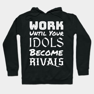 Work until your Idols become Rivals Hoodie